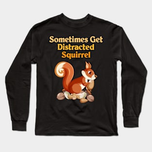 Sometimes Get Distracted Squirrel Long Sleeve T-Shirt